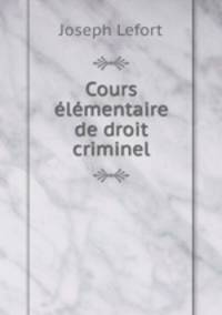 Cours elementaire de droit criminel