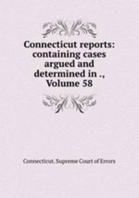 Connecticut reports: containing cases argued and determined in ., Volume 58