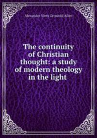 The continuity of Christian thought: a study of modern theology in the light .