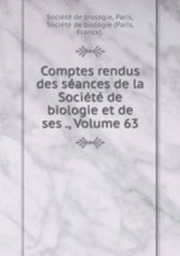Comptes rendus des seances de la Societe de biologie et de ses ., Volume 63