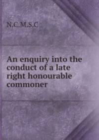 An enquiry into the conduct of a late right honourable commoner