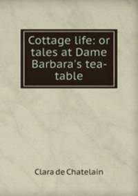 Cottage life: or tales at Dame Barbara
