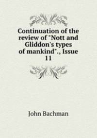 Continuation of the review of "Nott and Gliddon`s types of mankind"., Issue 11