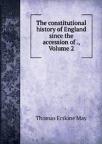 The constitutional history of England since the accession of ., Volume 2