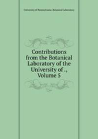 Contributions from the Botanical Laboratory of the University of ., Volume 5