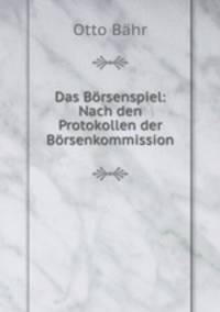 Das Borsenspiel: Nach den Protokollen der Borsenkommission
