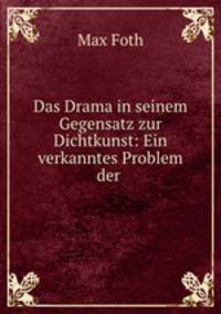 Das Drama in seinem Gegensatz zur Dichtkunst: Ein verkanntes Problem der .
