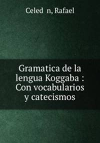 Gramatica de la lengua Koggaba : Con vocabularios y catecismos