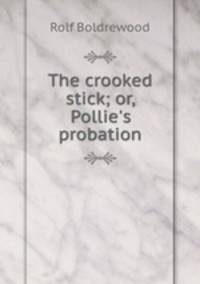 The crooked stick; or, Pollie