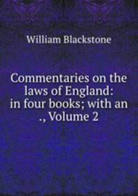 Commentaries on the laws of England: in four books; with an ., Volume 2