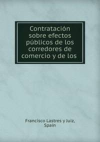 Contratacion sobre efectos publicos de los corredores de comercio y de los .