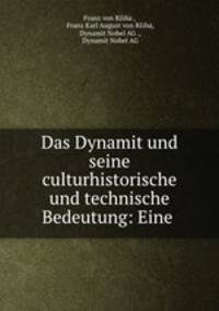 Das Dynamit und seine culturhistorische und technische Bedeutung: Eine .