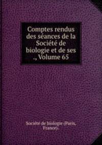 Comptes rendus des seances de la Societe de biologie et de ses ., Volume 65