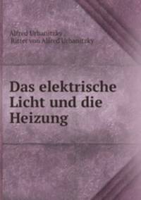 Das elektrische Licht und die Heizung