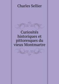 Curiosites historiques et pittoresques du vieux Montmartre