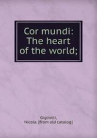 Cor mundi: The heart of the world;