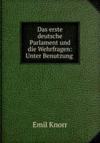 Das erste deutsche Parlament und die Wehrfragen: Unter Benutzung .