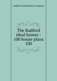 The Radford ideal homes : 100 house plans 100
