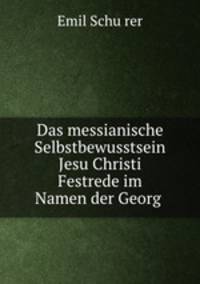 Das messianische Selbstbewusstsein Jesu Christi Festrede im Namen der Georg .