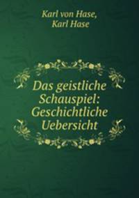 Das geistliche Schauspiel: Geschichtliche Uebersicht