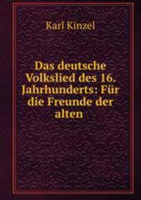 Das deutsche Volkslied des 16. Jahrhunderts: Fur die Freunde der alten .