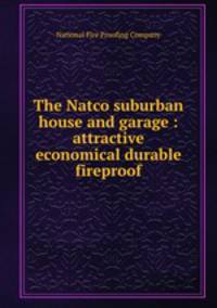 The Natco suburban house and garage : attractive economical durable fireproof