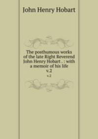 The posthumous works of the late Right Reverend John Henry Hobart . : with a memoir of his life. v.2