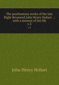 The posthumous works of the late Right Reverend John Henry Hobart . : with a memoir of his life. v.3