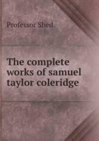 The complete works of samuel taylor coleridge.
