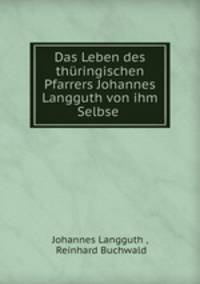 Das Leben des thuringischen Pfarrers Johannes Langguth von ihm Selbse .