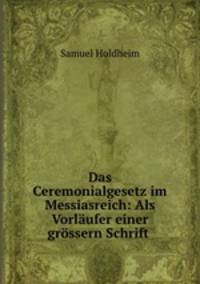 Das Ceremonialgesetz im Messiasreich: Als Vorlaufer einer grossern Schrift .