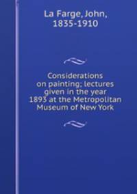 Considerations on painting; lectures given in the year 1893 at the Metropolitan Museum of New York