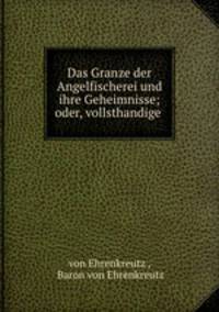 Das Granze der Angelfischerei und ihre Geheimnisse; oder, vollsthandige .