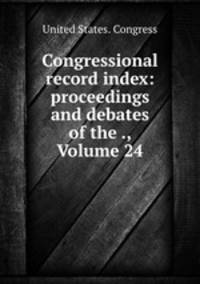 Congressional record index: proceedings and debates of the ., Volume 24