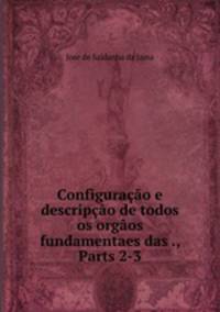 Configuracao e descripcao de todos os orgaos fundamentaes das ., Parts 2-3