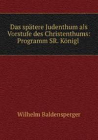 Das spatere Judenthum als Vorstufe des Christenthums: Programm SR. Konigl .