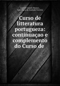 Curso de litteratura portugueza: continuacao e complemento do Curso de .