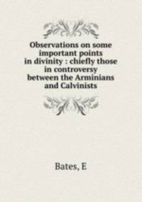 Observations on some important points in divinity : chiefly those in controversy between the Arminians and Calvinists