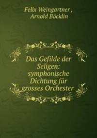Das Gefilde der Seligen: symphonische Dichtung fur grosses Orchester .