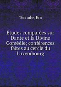 Etudes comparees sur Dante et la Divine Comedie; conferences faites au cercle du Luxembourg