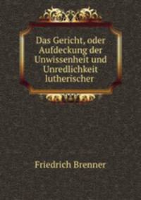 Das Gericht, oder Aufdeckung der Unwissenheit und Unredlichkeit lutherischer .