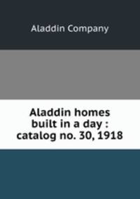 Aladdin homes built in a day : catalog no. 30, 1918