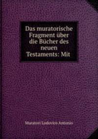 Das muratorische Fragment uber die Bucher des neuen Testaments: Mit .