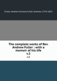 The complete works of Rev. Andrew Fuller : with a memoir of his life. v.2
