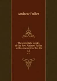 The complete works of the Rev. Andrew Fuller : with a memoir of his life. v.2