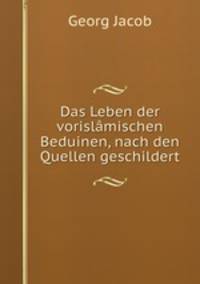 Das Leben der vorislamischen Beduinen, nach den Quellen geschildert