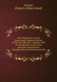 Prize designs for covered homesteads, adapted to farms of 200 and 500 acres : together with an introductory essay on the principles and practical management of covered homesteads