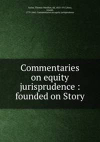 Commentaries on equity jurisprudence : founded on Story
