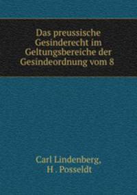 Das preussische Gesinderecht im Geltungsbereiche der Gesindeordnung vom 8 .