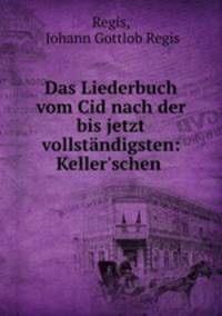 Das Liederbuch vom Cid nach der bis jetzt vollstandigsten: Keller